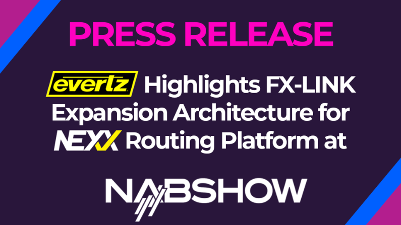 Evertz Highlights FX-LINK Expansion Architecture for NEXX Routing Platform at NAB 2025